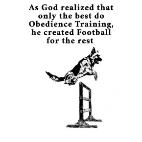 As God Realized that only the Best do Obedience Training, he created Football for the Rest. An Original Art on Shirts German Shepherd Training T-Shirt in White